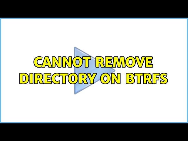 Cannot remove directory on btrfs (2 Solutions!!)