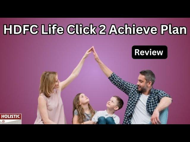 HDFC Life Click 2 Achieve Plan: Good or Bad?|Holistic Investment