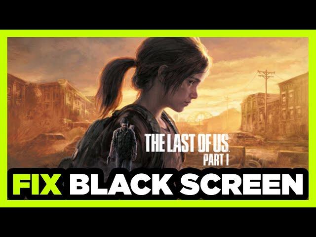 How to FIX The Last of Us Part I Black Screen!