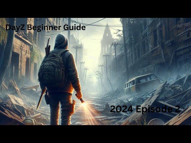 DayZ SUPER DETAILED Walkthrough for BEGINNERS 2024 Episode 2!