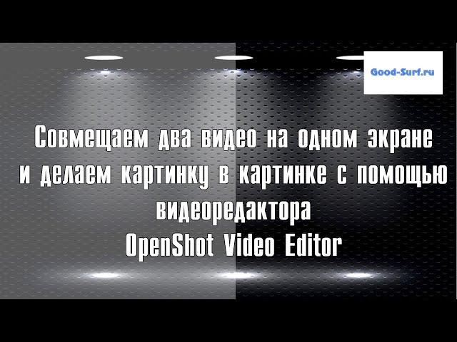 Совмещаем 2 видео на одном экране и делаем картинку в картике с помощью OpenShot Video Editor