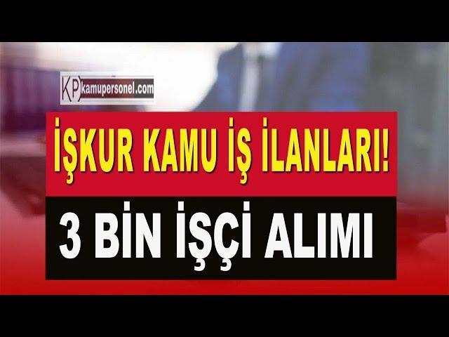 İŞKUR KAMU İŞ İLANLARI! 3 BİN İŞÇİ ALIMI BAŞVURU ŞARTLARI