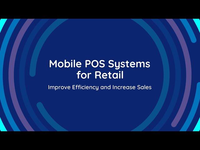 Mobile POS Systems for Retail: Improve Efficiency and Increase Sales