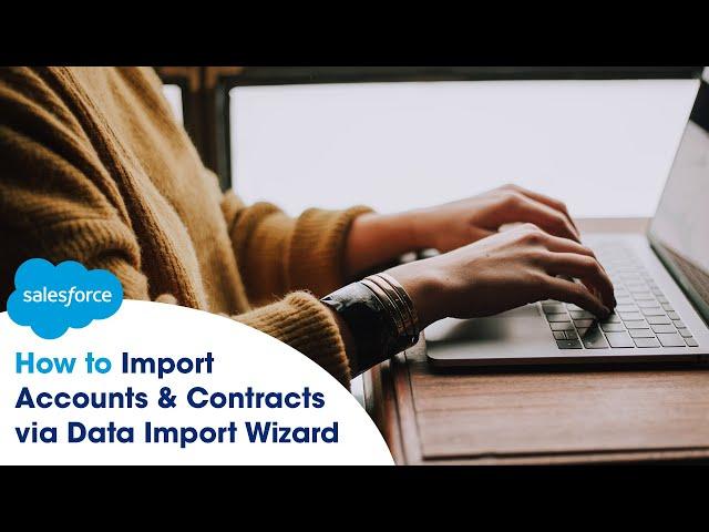 How to Import Accounts & Contacts w/ Data Import Wizard | Salesforce Support