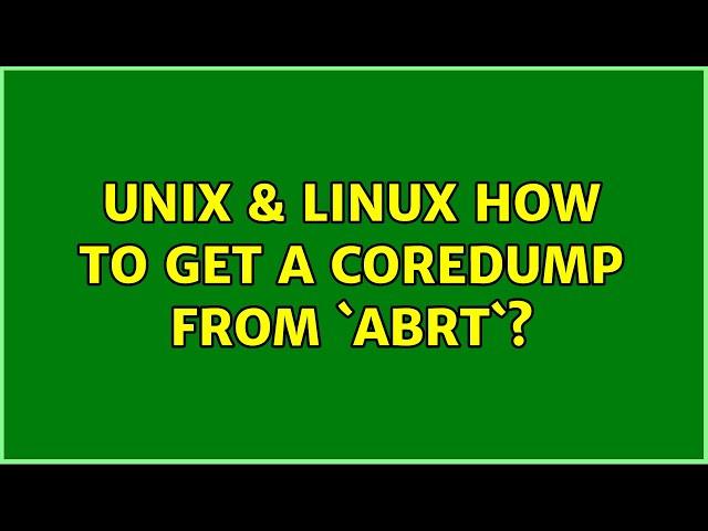 Unix & Linux: How to get a coredump from `abrt`?