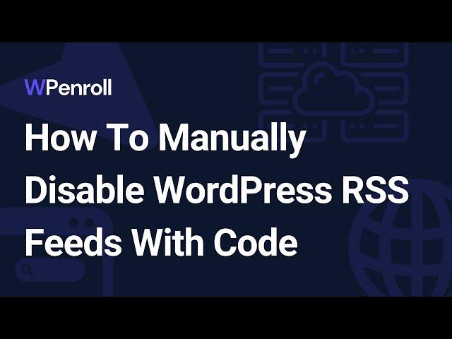 Manually Disabling RSS Feeds In WordPress Using A Code Snippet