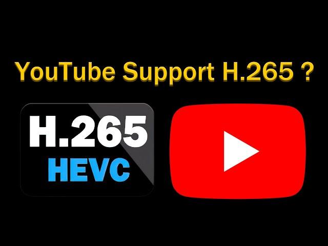 Does YouTube Support H265 (HEVC) ?