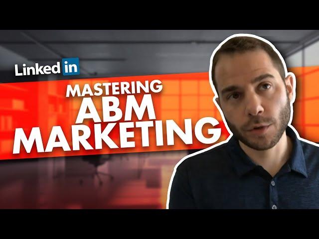 Mastering ABM Marketing with LinkedIn Ads - A Walkthrough Tutorial