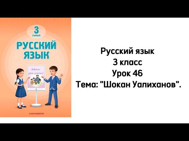 Русский язык 3 класс Урок 46 Тема: "Шокан Уалиханов". Орыс тілі 3 сынып 46 сабақ.