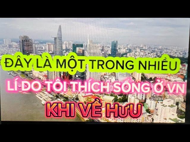 #88. Đây Là Một Trong Những Lí Do Tôi Về Hưu Và Sống ở Việt Nam.