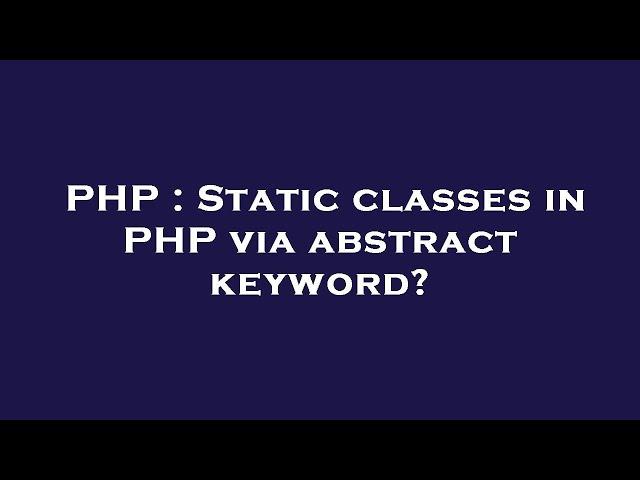 PHP : Static classes in PHP via abstract keyword?