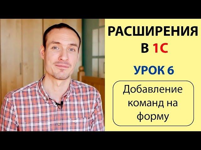 РАСШИРЕНИЕ 1С. УРОК 6. ДОБАВЛЕНИЕ КОМАНД НА ФОРМУ