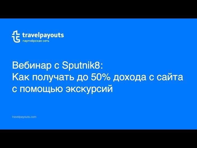 Вебинар со Sputnik8: Как получать до 50% дохода с сайта с помощью экскурсий