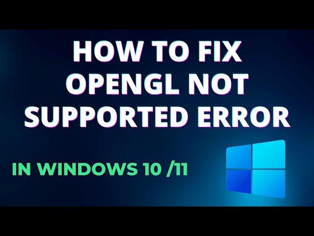 How to Fix OpenGl Not Supported Error in Windows 10 /11