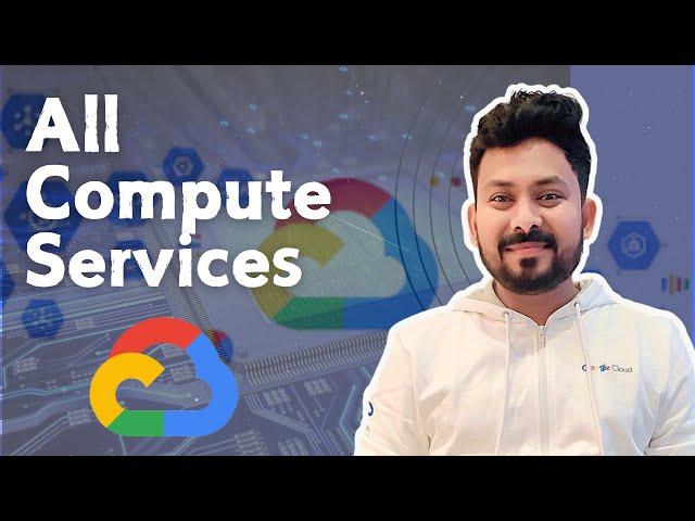 Exploring All Compute Services in Google Cloud: A Comprehensive Overview