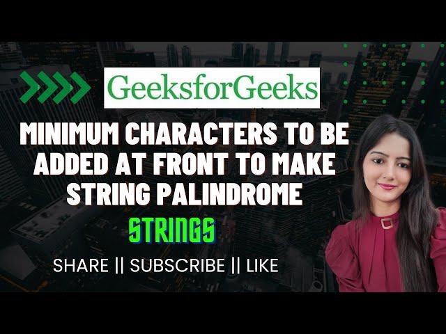 Minimum characters to be added at front to make string palindrome || GeeksforGeeks || POTD