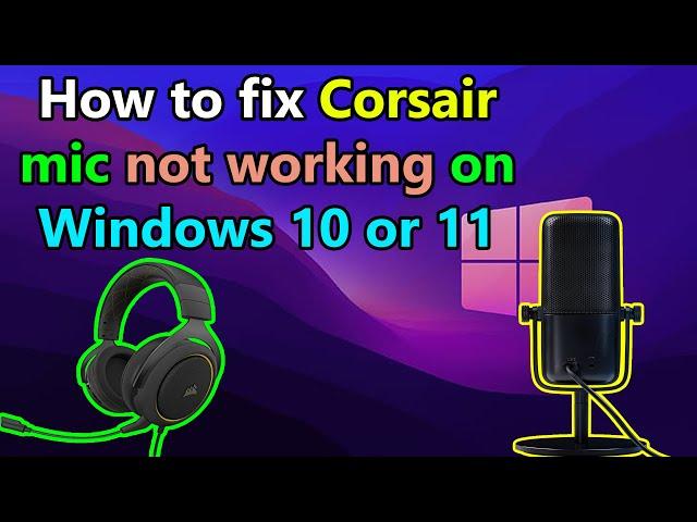 How to fix Corsair mic not working on Windows 10 or 11