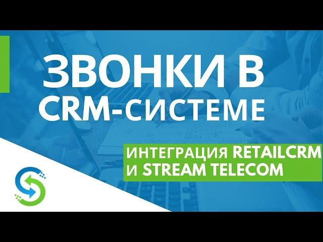 Звонки в CRM системе. Интеграция RetailCRM и Stream Telecom