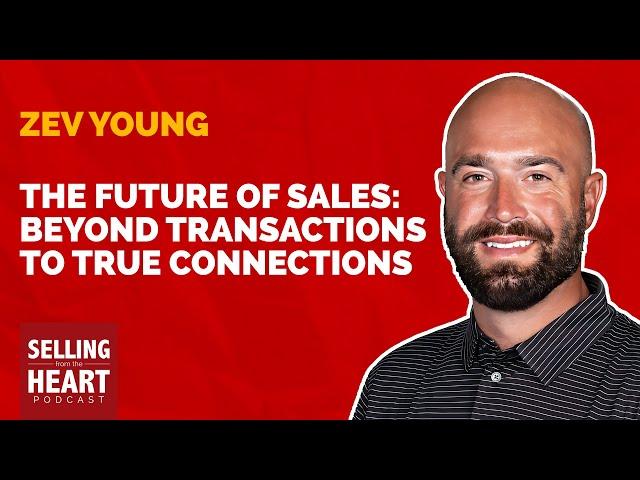 The Future of Sales: Beyond Transactions to True Connections featuring Zev Young