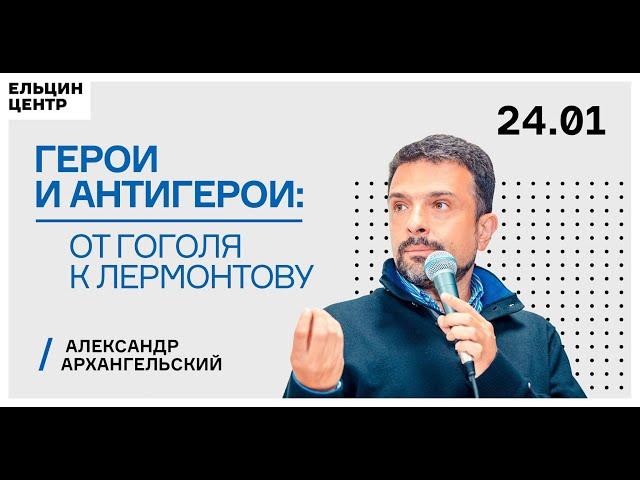 Александр Архангельский. «Герои и Антигерои: от Гоголя к Лермонтову». Лекция 5