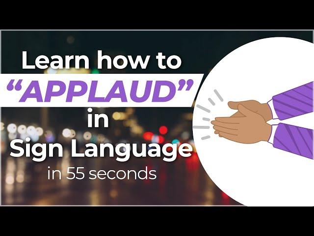 Learn how to "APPLAUD" in Sign Language? Learn in 55 SECONDS or Less!