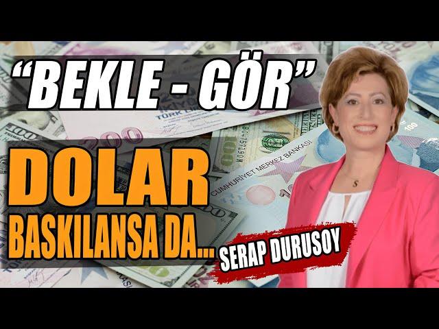 Dolar Baskılansa da... | Bekle Gör | Serap Durusoy Anlattı