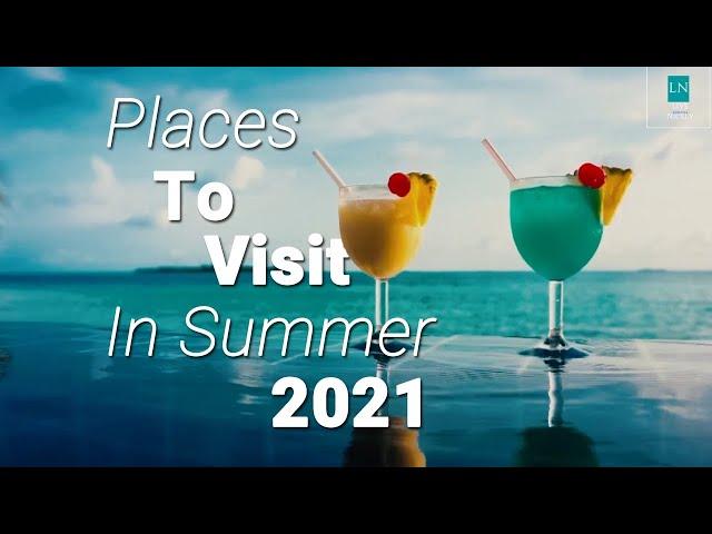 Top 10 Places To Visit In Summer 2021