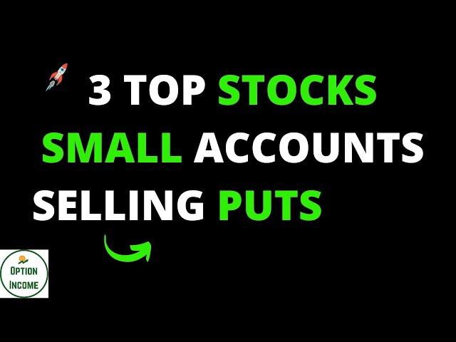 3 Top Stocks - Small Accounts - Selling Puts