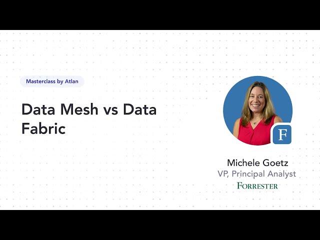 Data Mesh vs Data Fabric | Forrester + Atlan | Masterclass