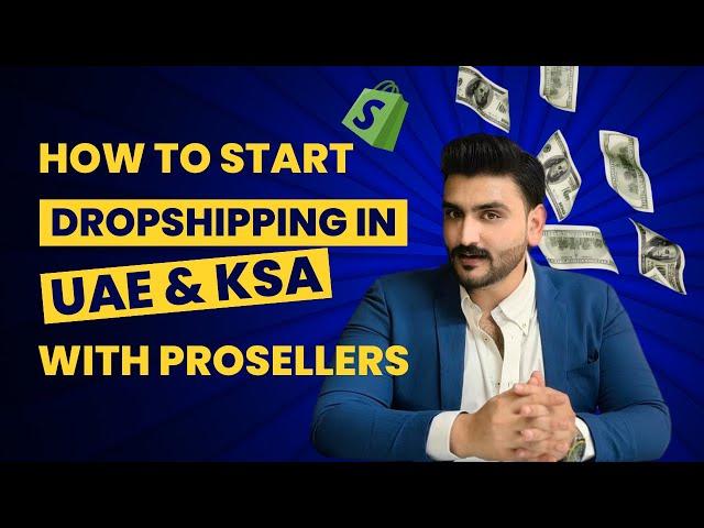 Start Dropshipping in UAE & KSA with Prosellers - Session