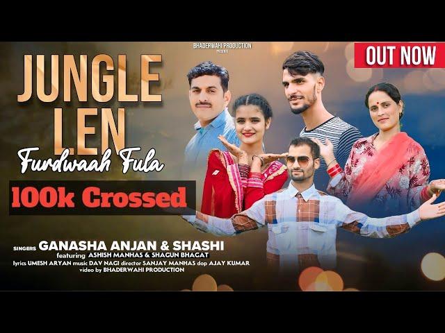 NEW BHADERWAHI SONG ll JUNGLE LEN FURDWAAH FULA ll OUTNOW  ll GANASHA ANJAN &  SHASHI KUMAR