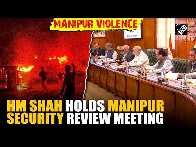 Union Home Minister Amit Shah chairs meeting to review security situation in Manipur