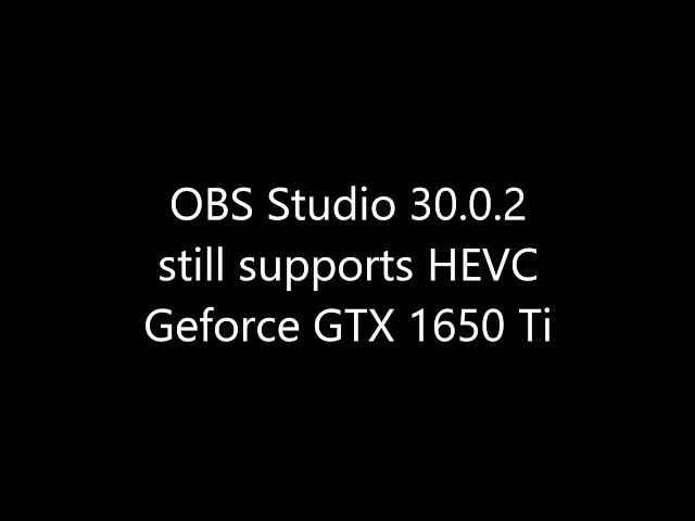 OBS Studio 30.0.2 still supports HEVC NVENC on Nvidia Geforce GTX 1650 Ti - Lazy Lenovo programmers