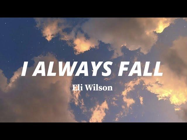 I Always Fall - Eli Wilson (Lyrics)