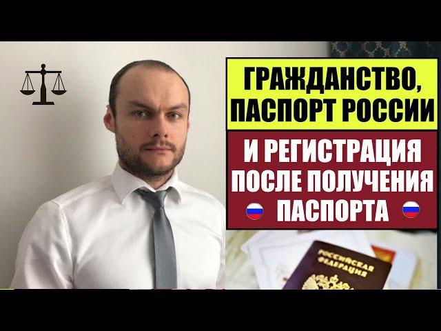 ГРАЖДАНСТВО РОССИИ.  РЕГИСТРАЦИЯ ПОСЛЕ ПОЛУЧЕНИЯ ПАСПОРТА РФ.  Миграционный юрист