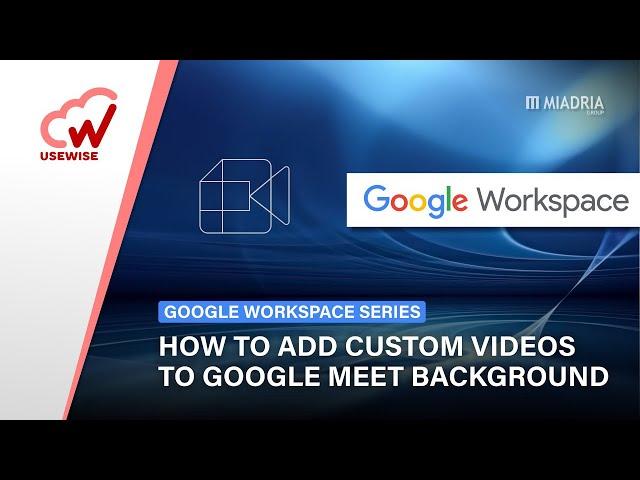 How to add custom videos to Google Meet background