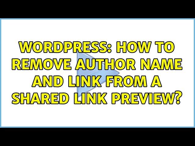 Wordpress: How to remove author name and link from a shared link preview? (2 Solutions!!)