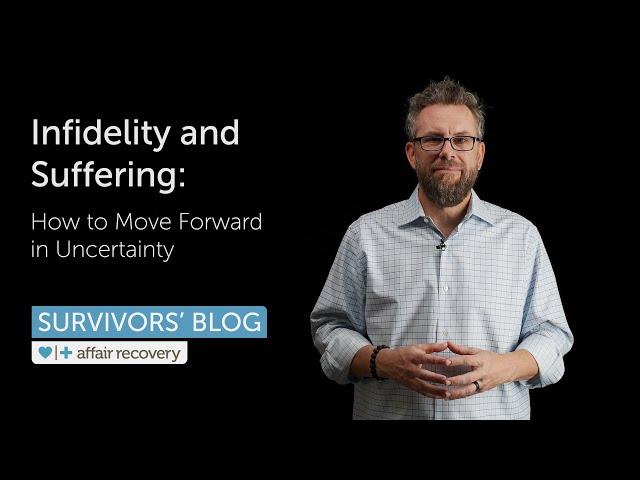 Infidelity and Suffering: How to Move Forward in Uncertainty