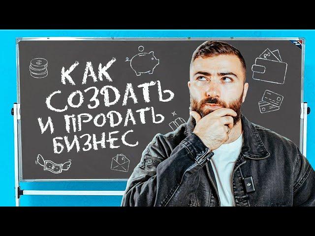 Как СОЗДАТЬ и ВЫГОДНО ПРОДАТЬ малый бизнес? 10 советов по созданию УСПЕШНОГО БИЗНЕСА