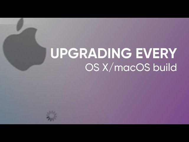 Upgrading Every Build of macOS/OS X (Apple Rhapsody - macOS Big Sur)