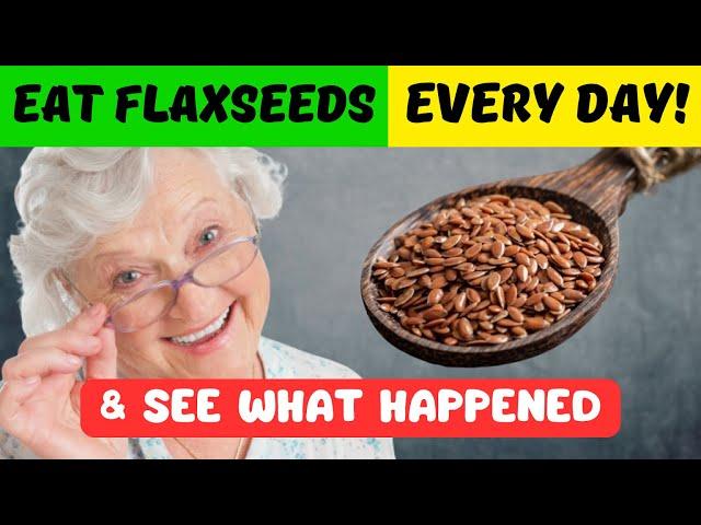 START eating Flax Seeds.  Every Day For 1 MONTH, See What Happens To Your Body!