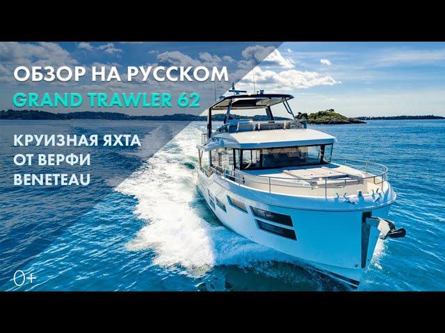 Beneteau Grand Trawler 62 | Обзор яхты на русском языке