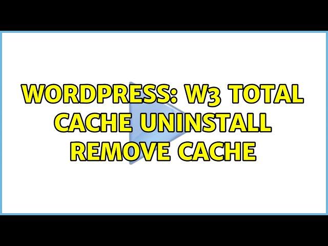 Wordpress: w3 total cache uninstall remove cache