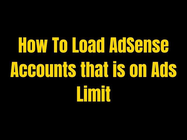 How To Load AdSense Accounts that is on Ads Limit