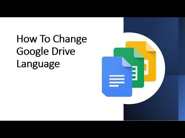 How To Change Google Drive Language | Changing Google Drive language settings