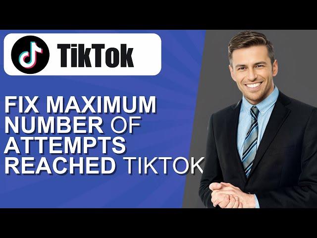 How to Fix Maximum number of attempts reached on tiktok