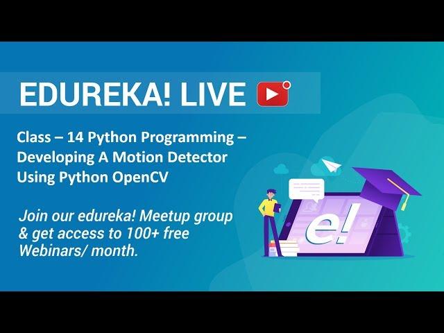 Class - 14 Python Programming | Developing A Motion Detector Using Python OpenCV | Edureka
