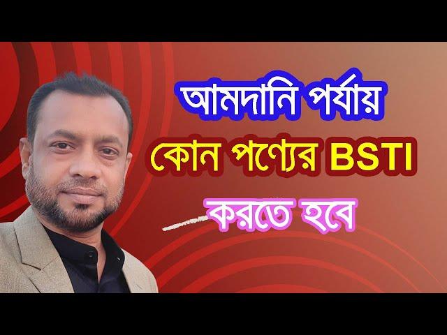 আমদানি পর্যায় কোন কোন পণ্যের BSTI করতে হয় এবং ফি কত জমা দিতে হয়।