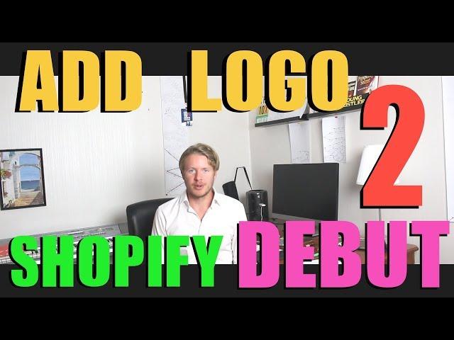 Shopify Debut Theme Tutorial (Part 2) - How to Add Logo to Shopify Store 2018