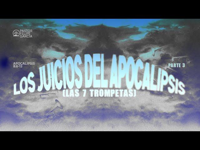 Juicios Del Apocalipsis ( Las 7 Trompetas) Parte 3 | Pastor Felipe Garcia | Iglesia El Siloe